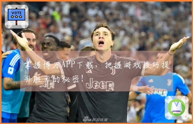 掌握博万APP下载，把握游戏技巧提升胜率的秘密！